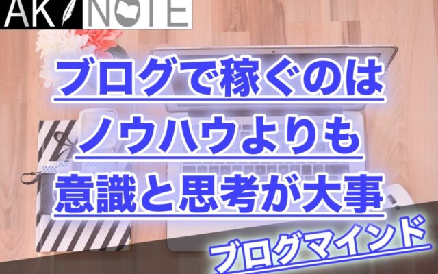 ブログで稼ぐのに大事なのはノウハウよりも意識と思考です!