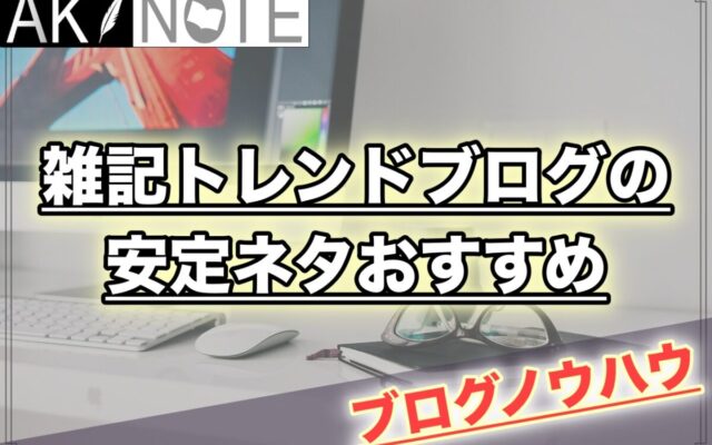 雑記ブログの安定ネタにオススメのジャンルを紹介!