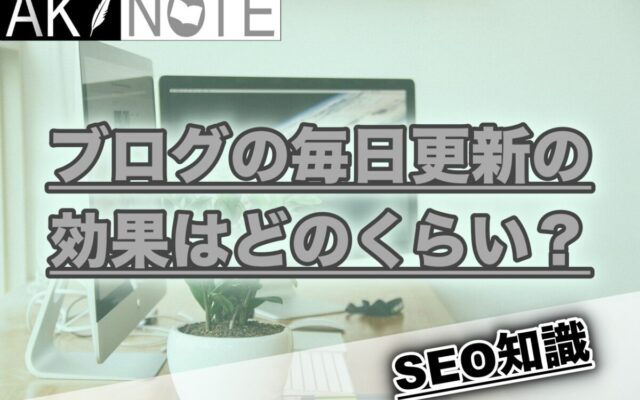 ブログの毎日更新における効果はどのくらい？【やったほうが良いです】