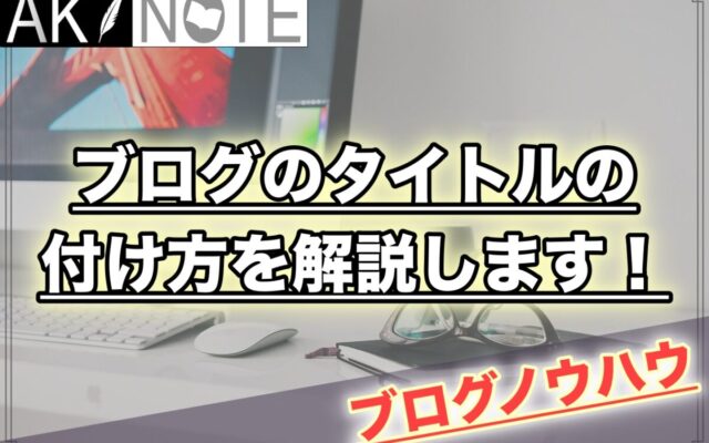 ブログのタイトルの付け方を解説します!【めっちゃ大事】