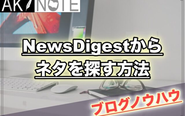 雑記ブログでNewsDigestからネタを探す方法【速報に強い】