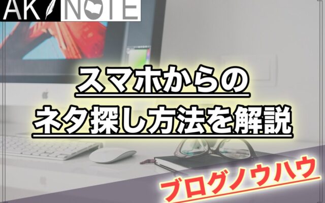 雑記ブログでスマホからのネタ探し方法を解説【常にアンテナを張る】