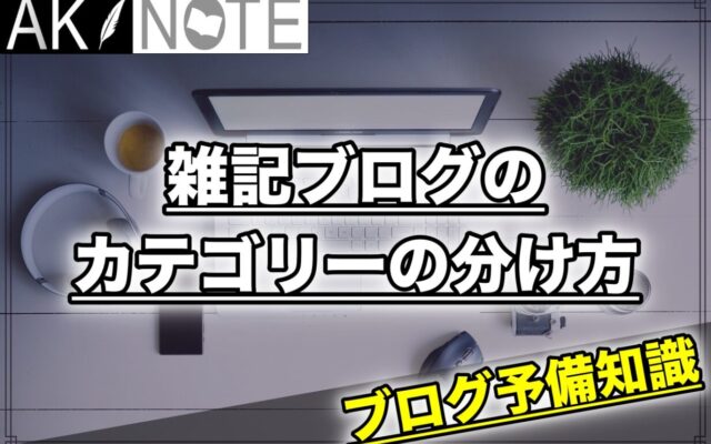 雑記ブログのカテゴリーの分け方を解説します【５つのポイント】