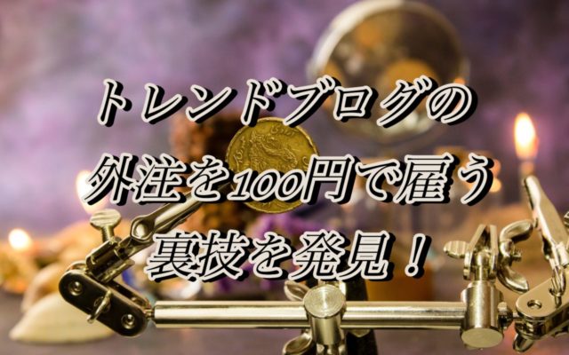 雑記ブログの外注を100円で雇う方法【正当なやり方です】