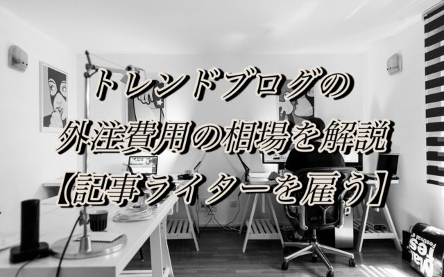 雑記ブログの外注費用の相場を解説【記事ライターを雇う】