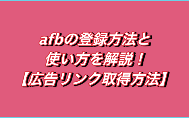 afbの登録方法と使い方を解説!【アフィリエイトリンク取得方法】