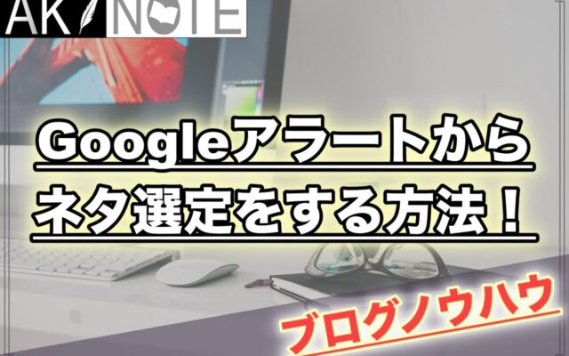 【雑記ブログ】Googleアラートからネタ選定をする方法!