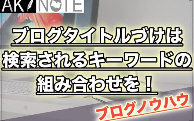 ブログのタイトルづけは検索されるキーワードの組み合わせを考える