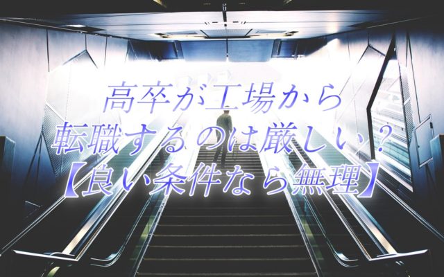 高卒が工場から転職するのは厳しい？【良い条件なら無理】