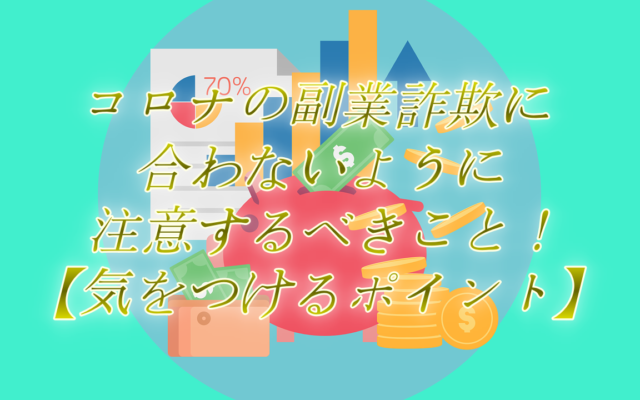 コロナの副業詐欺に合わないように注意するべきこと!【気をつけるポイント】