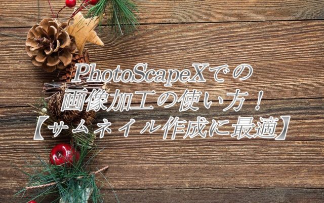 PhotoScapeXで画像加工の使い方!【サムネイル作成に最適】