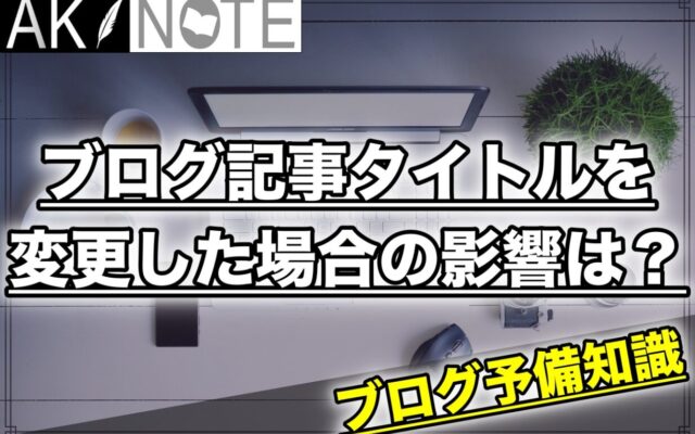 ブログ記事タイトルを変更した場合の影響は？【なるべくするな!】