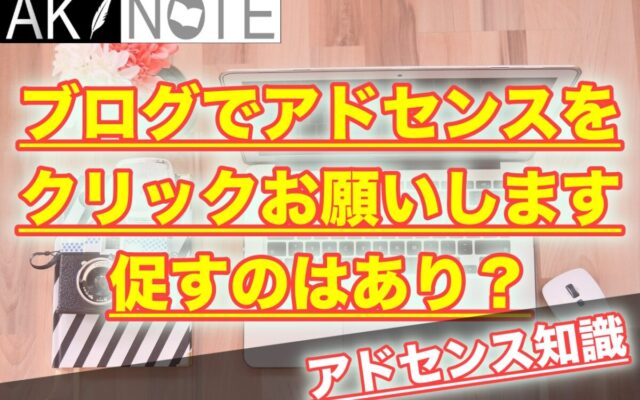 ブログでアドセンスクリックお願いしますと促すのはあり？【意味や効果は？】